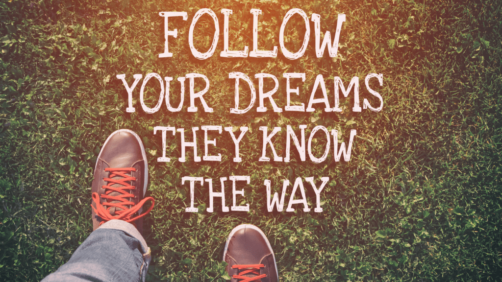 Follow Your Dreams: They Know the Way

